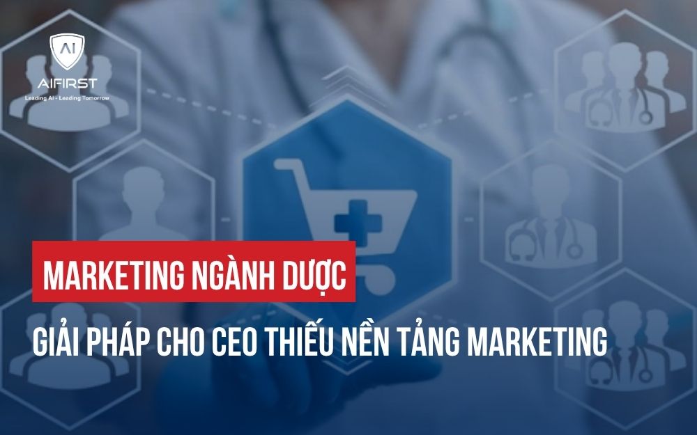 MARKETING NGÀNH DƯỢC: GIẢI PHÁP CHO CEO THIẾU NỀN TẢNG MARKETING